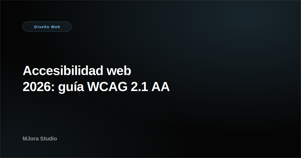 Accesibilidad web 2026: la guía completa para cumplir WCAG 2.1 AA sin morir en el intento