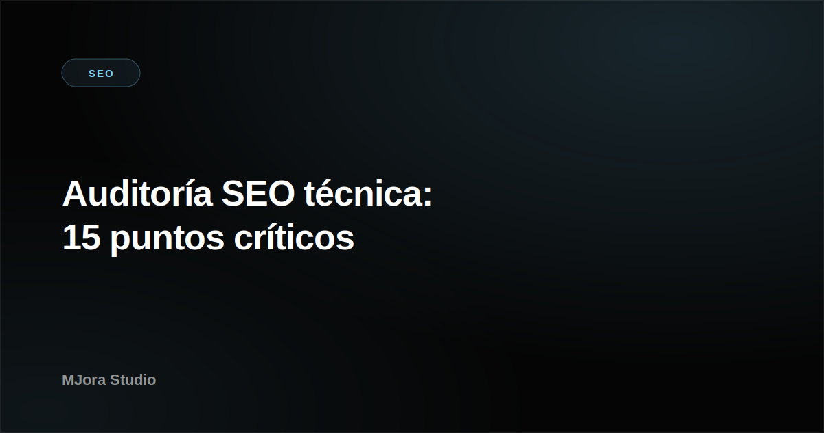 Auditoría SEO técnica: 15 puntos críticos que reviso en cada proyecto